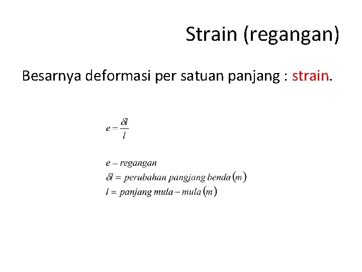 Strain (regangan) Besarnya deformasi per satuan panjang : strain. Strain (regangan) Besarnya deformasi per satuan panjang : strain.