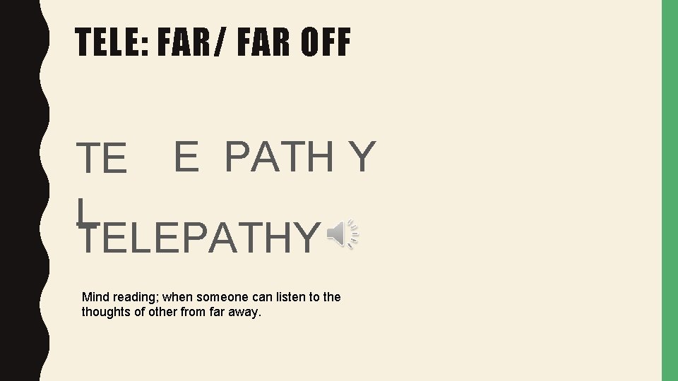 TELE: FAR/ FAR OFF TE E PATH Y L TELEPATHY Mind reading; when someone