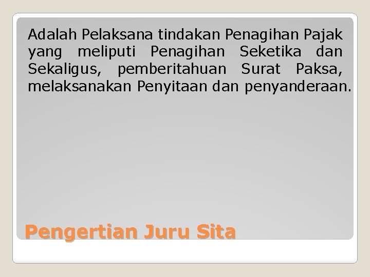 Adalah Pelaksana tindakan Penagihan Pajak yang meliputi Penagihan Seketika dan Sekaligus, pemberitahuan Surat Paksa,