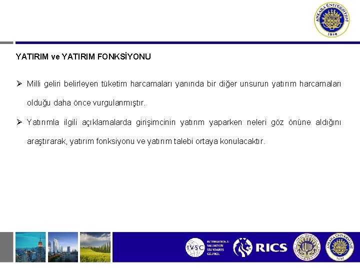 YATIRIM ve YATIRIM FONKSİYONU Milli geliri belirleyen tüketim harcamaları yanında bir diğer unsurun yatırım