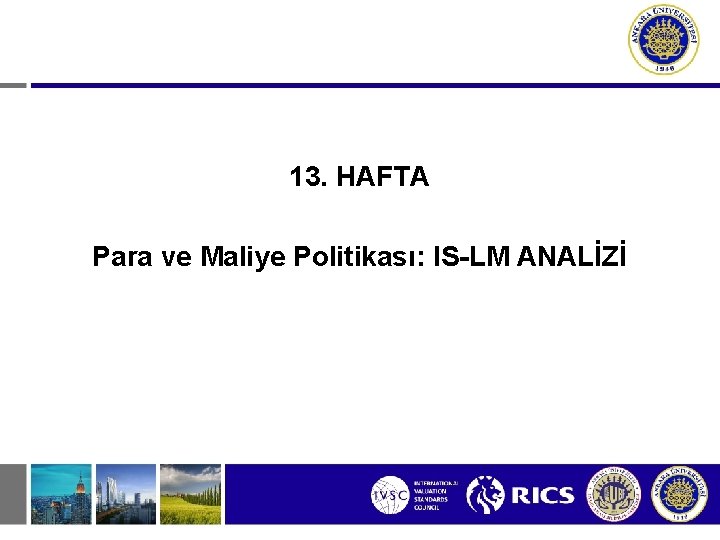 13. HAFTA Para ve Maliye Politikası: IS-LM ANALİZİ 