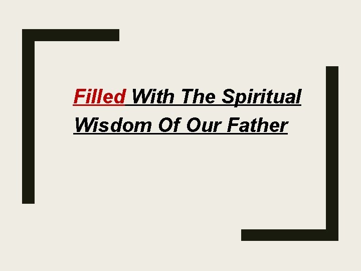 Filled With The Spiritual Wisdom Of Our Father 