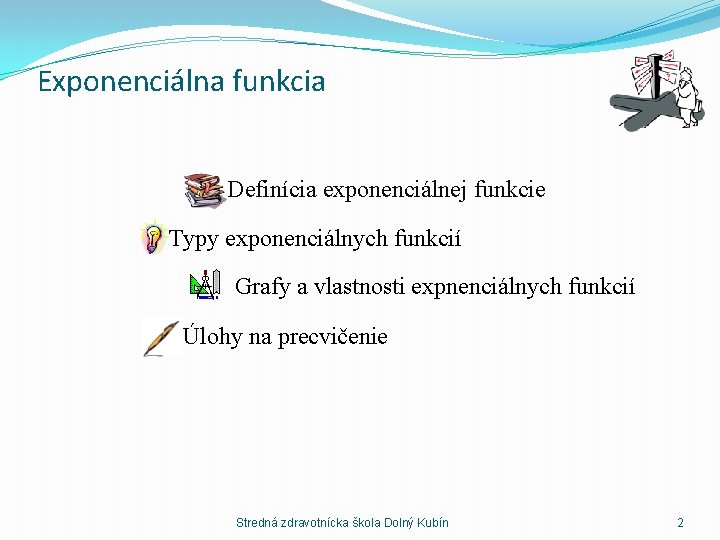 Exponenciálna funkcia Definícia exponenciálnej funkcie Typy exponenciálnych funkcií Grafy a vlastnosti expnenciálnych funkcií Úlohy