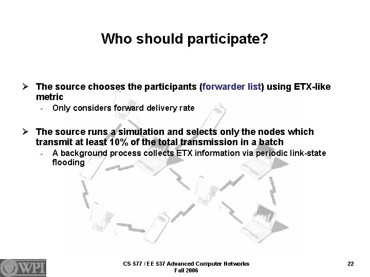 Who should participate? Ø The source chooses the participants (forwarder list) using ETX-like metric