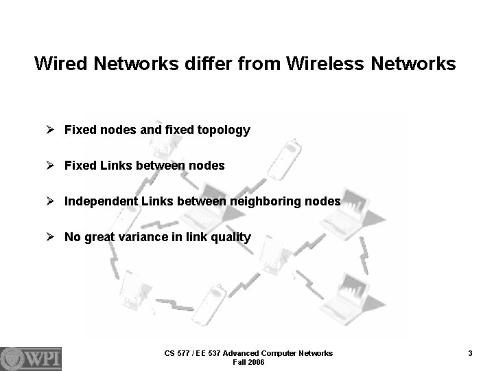 Wired Networks differ from Wireless Networks Ø Fixed nodes and fixed topology Ø Fixed