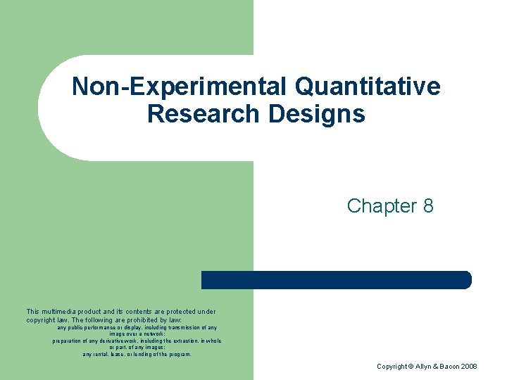Non-Experimental Quantitative Research Designs Chapter 8 This multimedia product and its contents are protected