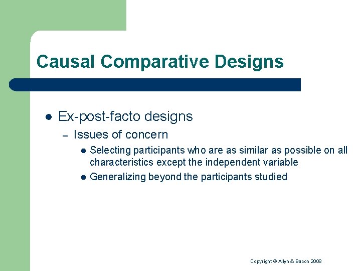 Causal Comparative Designs l Ex-post-facto designs – Issues of concern l l Selecting participants