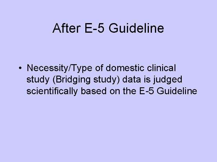 After E-5 Guideline • Necessity/Type of domestic clinical study (Bridging study) data is judged