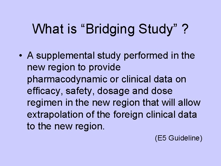 What is “Bridging Study” ? • A supplemental study performed in the new region