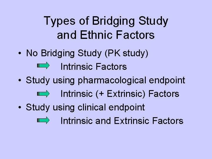 Types of Bridging Study and Ethnic Factors • No Bridging Study (PK study) Intrinsic