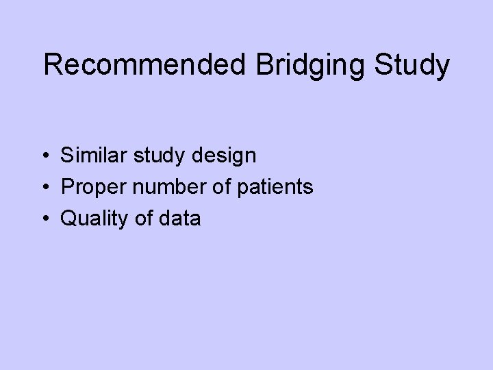 Recommended Bridging Study • Similar study design • Proper number of patients • Quality