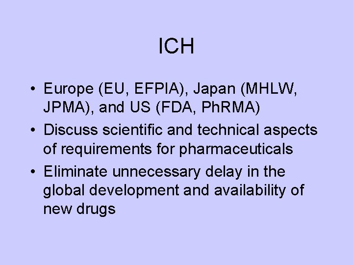 ICH • Europe (EU, EFPIA), Japan (MHLW, JPMA), and US (FDA, Ph. RMA) •