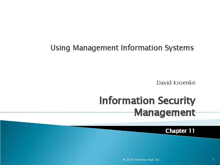 Using Management Information Systems David Kroenke Information Security Management Chapter 11 © 2007 Prentice