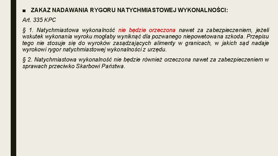 ■ ZAKAZ NADAWANIA RYGORU NATYCHMIASTOWEJ WYKONALNOŚCI: Art. 335 KPC § 1. Natychmiastowa wykonalność nie