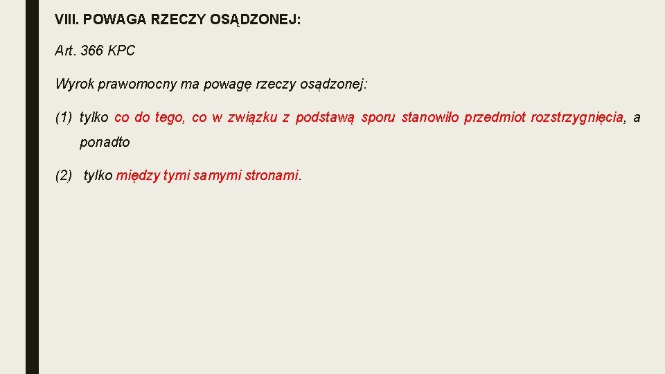 VIII. POWAGA RZECZY OSĄDZONEJ: Art. 366 KPC Wyrok prawomocny ma powagę rzeczy osądzonej: (1)