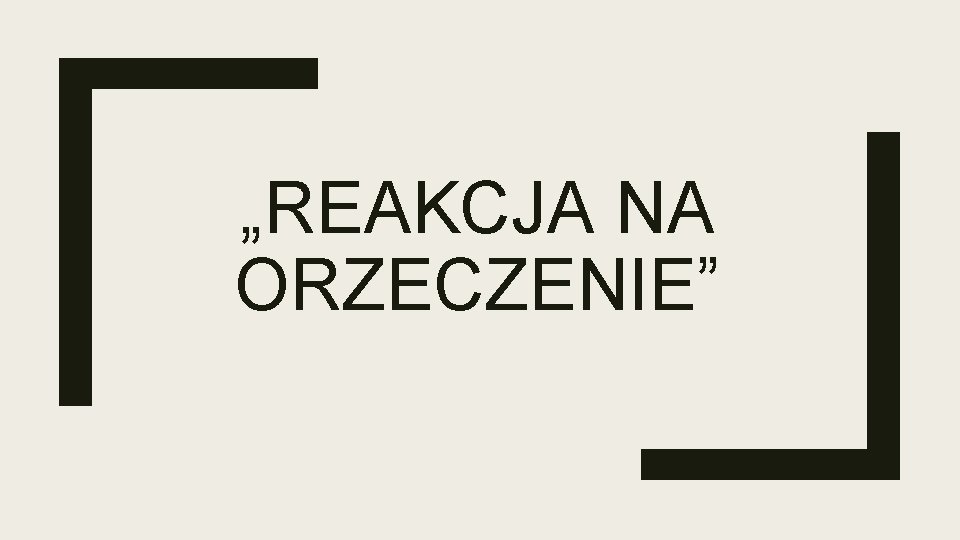 „REAKCJA NA ORZECZENIE” 
