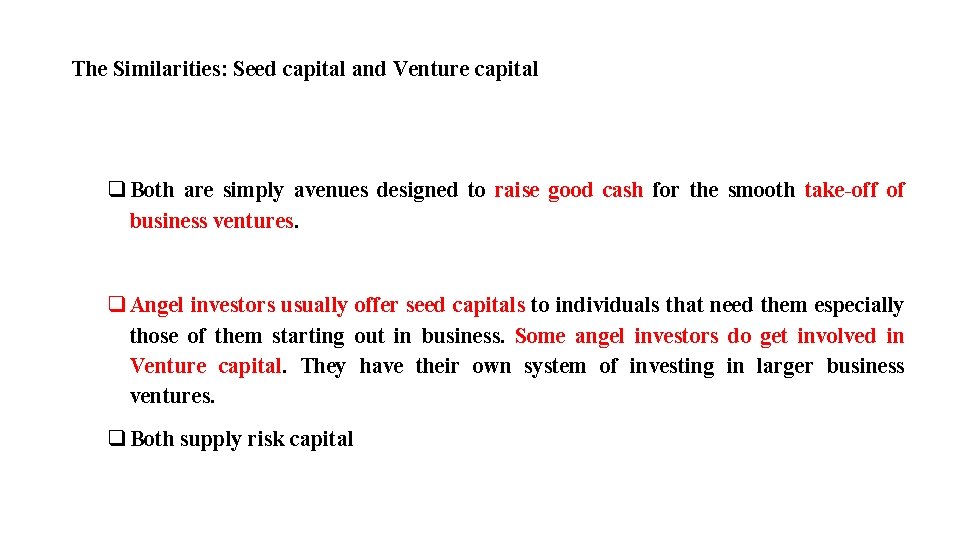 The Similarities: Seed capital and Venture capital q Both are simply avenues designed to