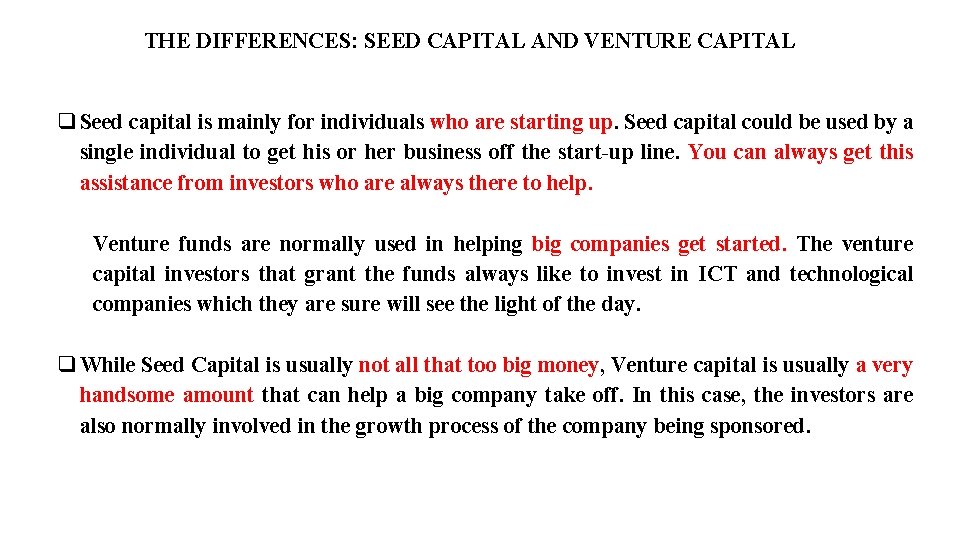 THE DIFFERENCES: SEED CAPITAL AND VENTURE CAPITAL q Seed capital is mainly for individuals