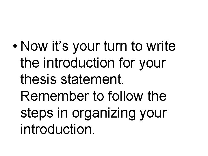 • Now it’s your turn to write the introduction for your thesis statement.