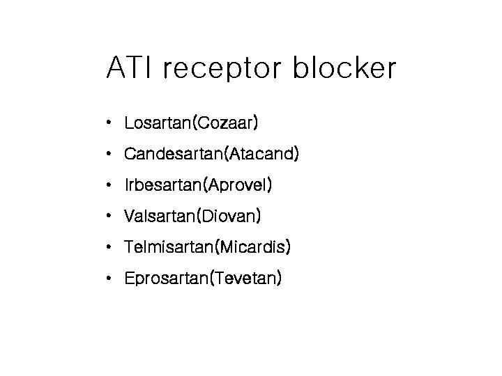ATI receptor blocker • Losartan(Cozaar) • Candesartan(Atacand) • Irbesartan(Aprovel) • Valsartan(Diovan) • Telmisartan(Micardis) •