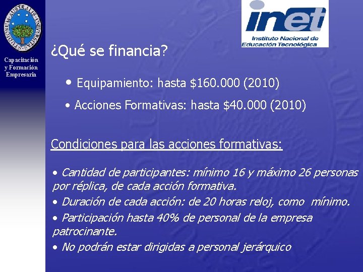 Capacitación y Formación Empresaria ¿Qué se financia? • Equipamiento: hasta $160. 000 (2010) •