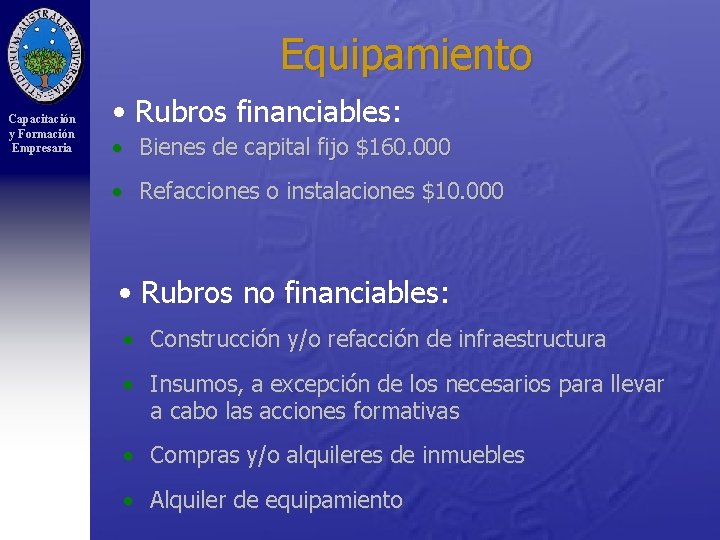 Equipamiento Capacitación y Formación Empresaria • Rubros financiables: • Bienes de capital fijo $160.