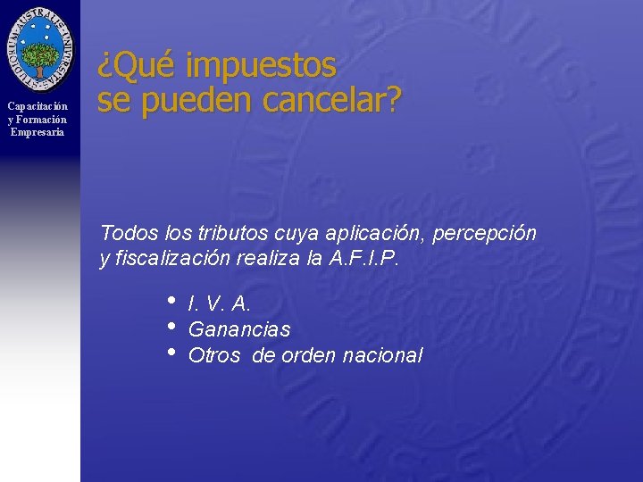 Capacitación y Formación Empresaria ¿Qué impuestos se pueden cancelar? Todos los tributos cuya aplicación,