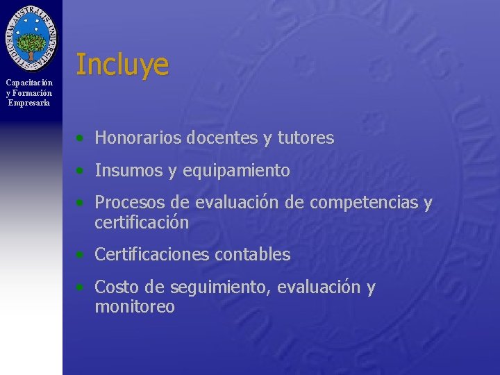 Capacitación y Formación Empresaria Incluye • Honorarios docentes y tutores • Insumos y equipamiento