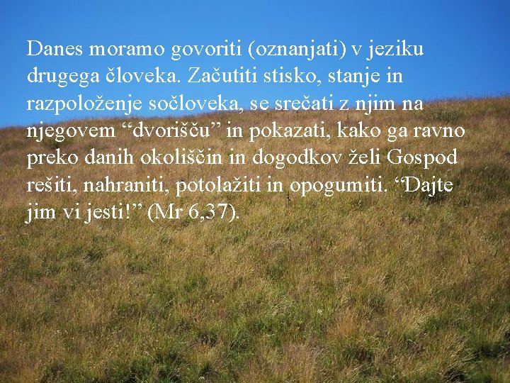 Danes moramo govoriti (oznanjati) v jeziku drugega človeka. Začutiti stisko, stanje in razpoloženje sočloveka,