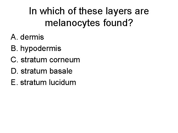 In which of these layers are melanocytes found? A. dermis B. hypodermis C. stratum