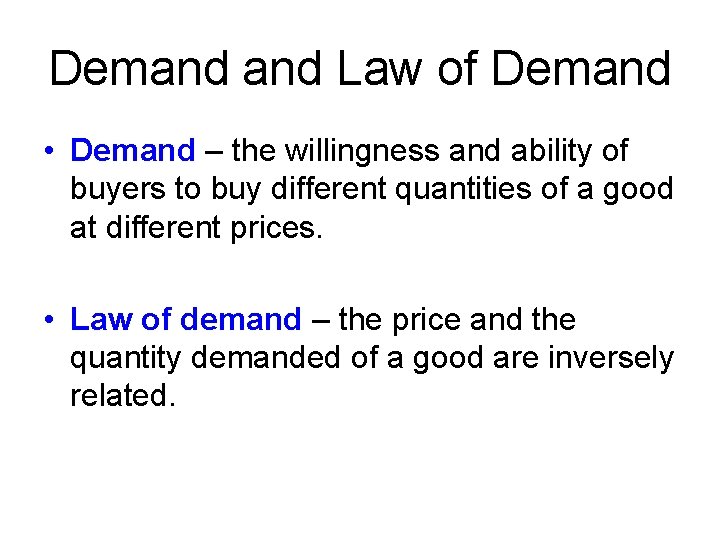 Demand Law of Demand • Demand – the willingness and ability of buyers to