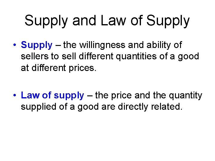 Supply and Law of Supply • Supply – the willingness and ability of sellers