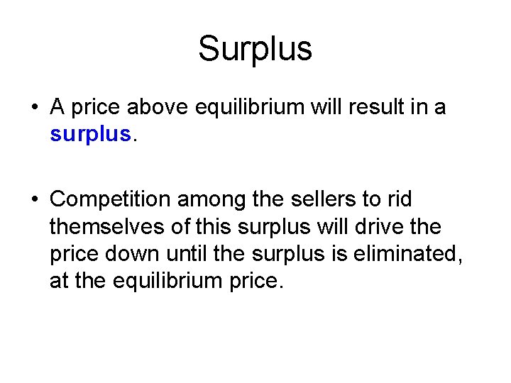 Surplus • A price above equilibrium will result in a surplus. • Competition among