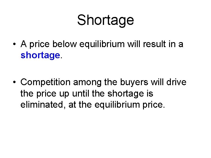 Shortage • A price below equilibrium will result in a shortage. • Competition among