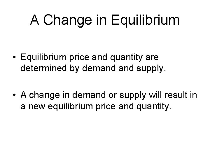 A Change in Equilibrium • Equilibrium price and quantity are determined by demand supply.