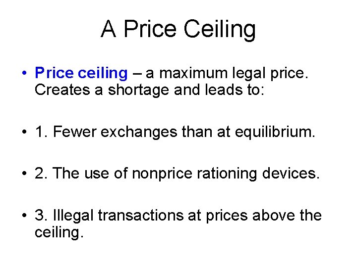 A Price Ceiling • Price ceiling – a maximum legal price. Creates a shortage