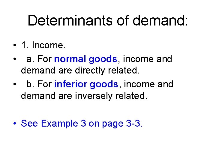 Determinants of demand: • 1. Income. • a. For normal goods, income and demand