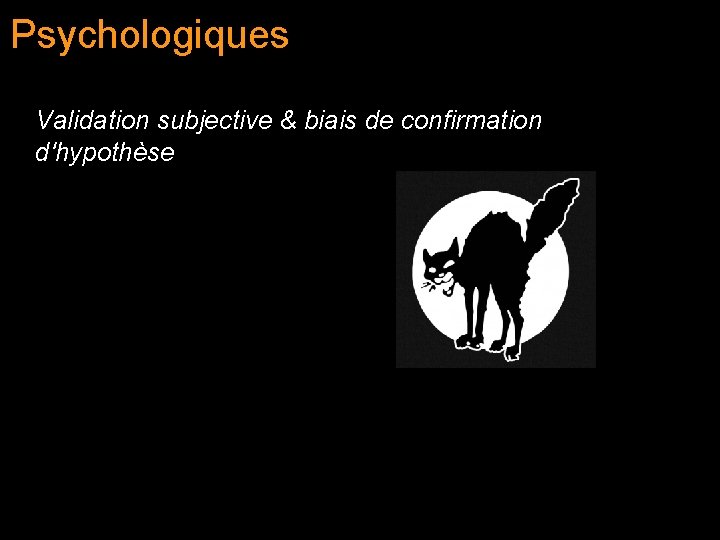 Psychologiques Validation subjective & biais de confirmation d'hypothèse 