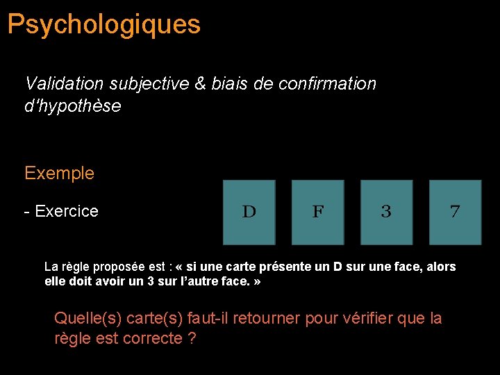 Psychologiques Validation subjective & biais de confirmation d'hypothèse Exemple - Exercice La règle proposée