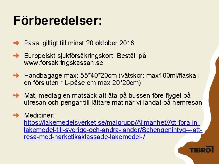 Förberedelser: Pass, giltigt till minst 20 oktober 2018 Europeiskt sjukförsäkringskort. Beställ på www. forsakringskassan.