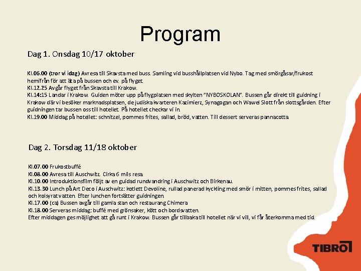 Program Dag 1. Onsdag 10/17 oktober Kl. 06. 00 (tror vi idag) Avresa till