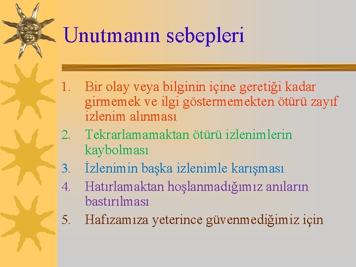 Unutmanın sebepleri 1. 2. 3. 4. 5. Bir olay veya bilginin içine geretiği kadar