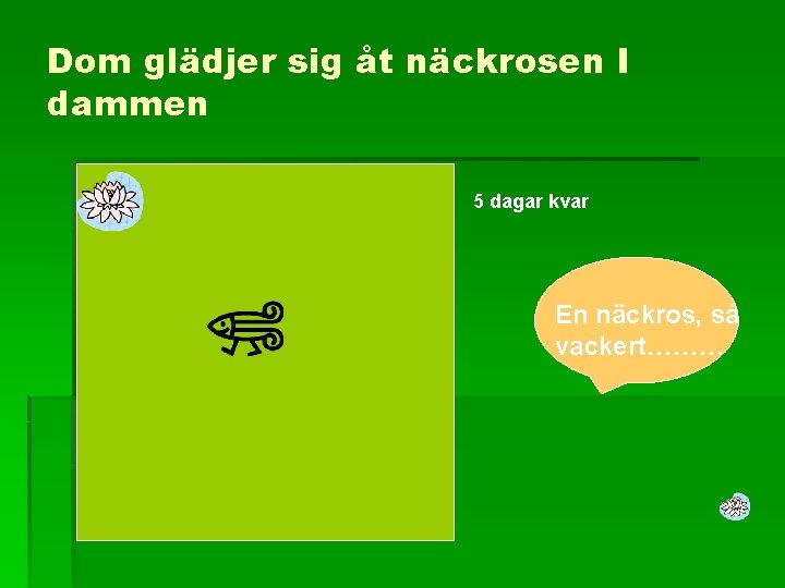 Dom glädjer sig åt näckrosen I dammen 5 dagar kvar En näckros, så vackert………