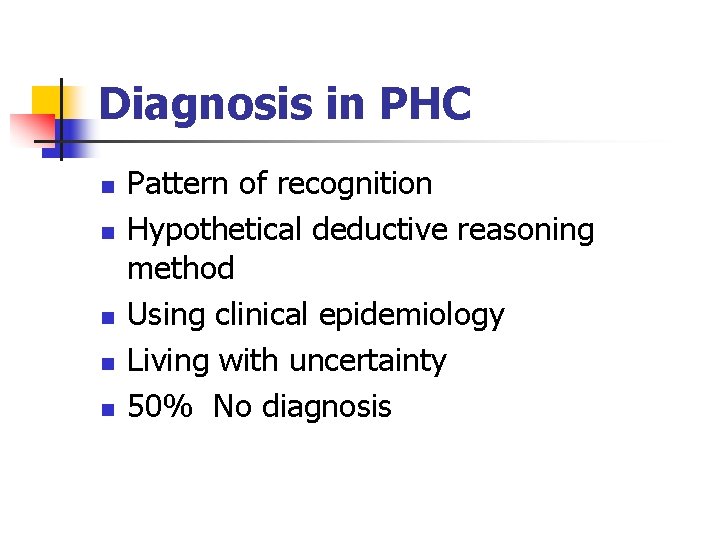 Diagnosis in PHC n n n Pattern of recognition Hypothetical deductive reasoning method Using