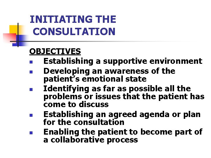 INITIATING THE CONSULTATION OBJECTIVES n Establishing a supportive environment n Developing an awareness of