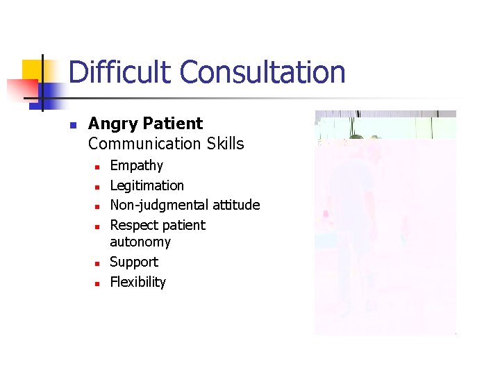 Difficult Consultation n Angry Patient Communication Skills n n n Empathy Legitimation Non-judgmental attitude