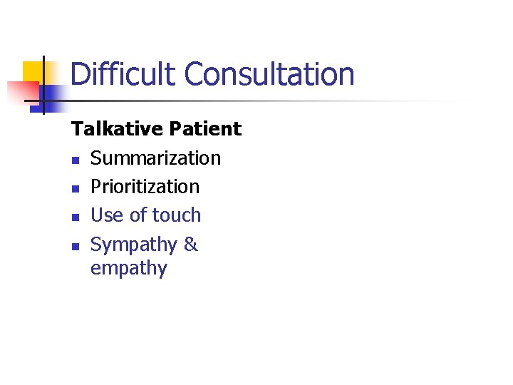 Difficult Consultation Talkative Patient n Summarization n Prioritization n Use of touch n Sympathy