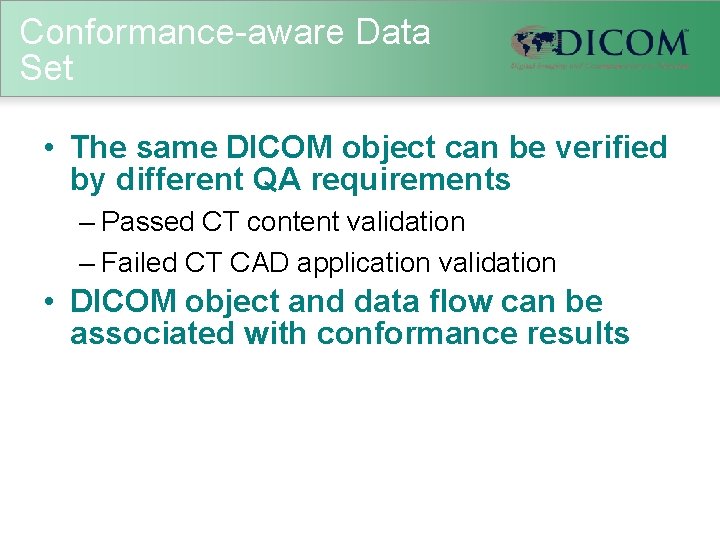 Conformance-aware Data Set • The same DICOM object can be verified by different QA