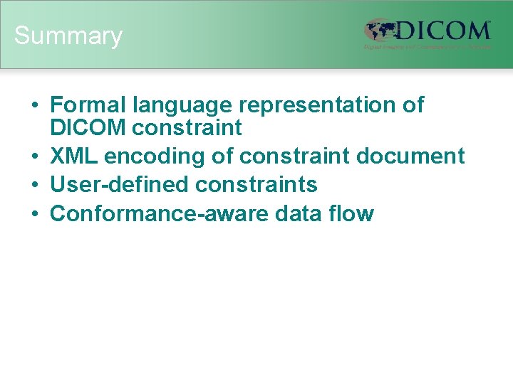 Summary • Formal language representation of DICOM constraint • XML encoding of constraint document