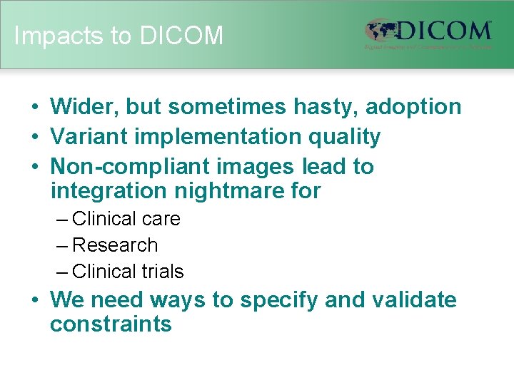 Impacts to DICOM • Wider, but sometimes hasty, adoption • Variant implementation quality •